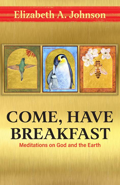 "Come, Have Breakfast" by feminist theologian Elizabeth A. Johnson features 30 meditations on God and the Earth. (Courtesy of Elizabeth Johnson)
