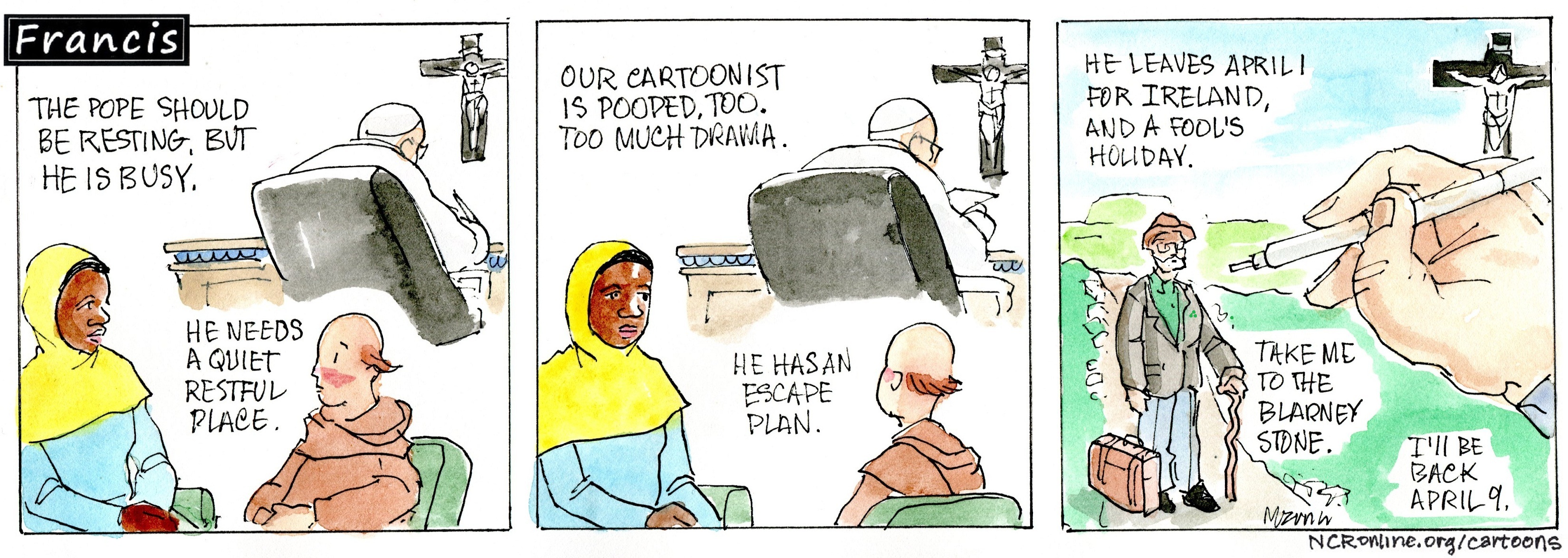 Francis, the comic strip: After a stressful few weeks, the Francis cartoonist is taking some time off to visit Ireland. The cartoon will resume after April 9.