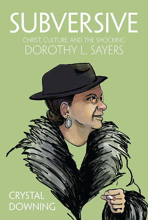 Subversive: Christ, Culture, and the Shocking Dorothy L. Sayers