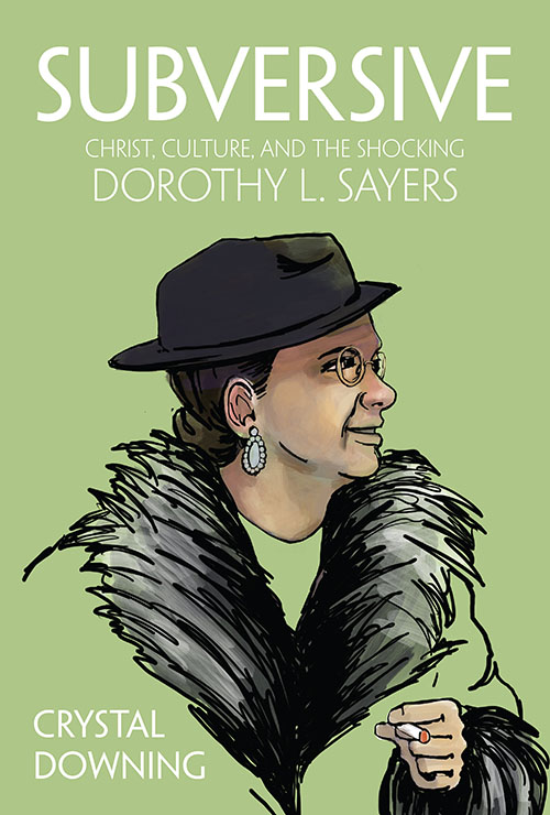 Subversive: Christ, Culture, and the Shocking Dorothy L. Sayers Subversive: Christ, Culture, and the Shocking Dorothy L. Sayers