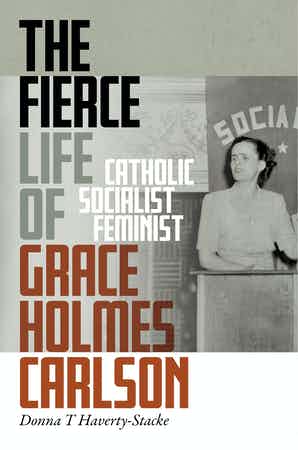 he Fierce Life of Grace Holmes Carlson, Catholic, Socialist, and Feminist BOOK COVER.jpg