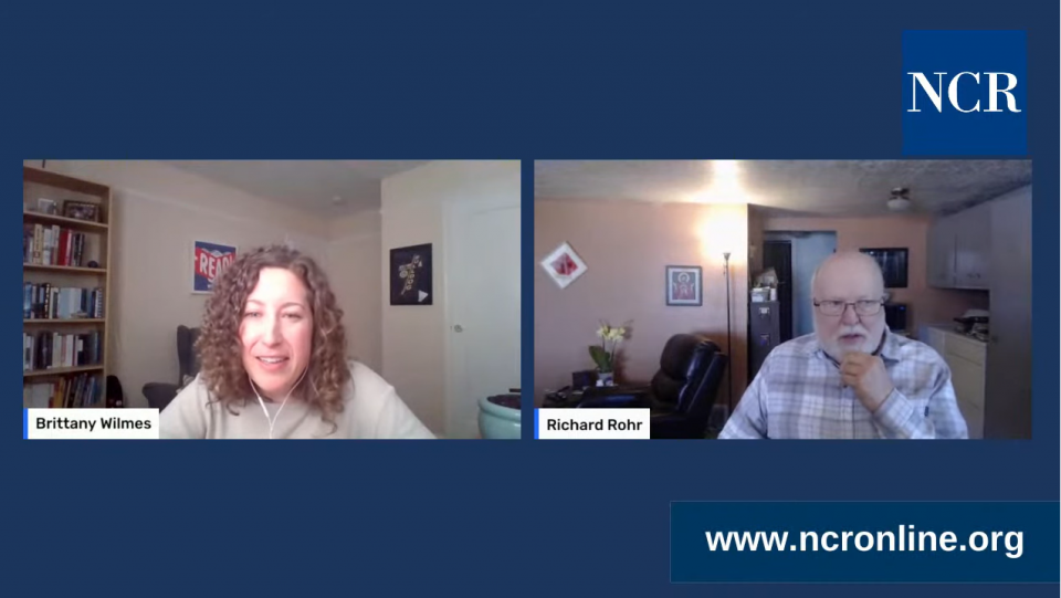 NCR's Brittany Wilmes, left, speaks with Fr. Richard Rohr in an NCR livestream conversation on March 31, posted to YouTube. (NCR screenshot) NCR's Brittany Wilmes, left, speaks with Fr. Richard Rohr in an NCR livestream conversation on March 31, posted to YouTube. (NCR screenshot)