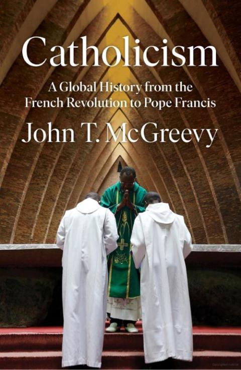 "Catholicism: A Global History from the French Revolution to Pope Francis" by John T. McGreevy 