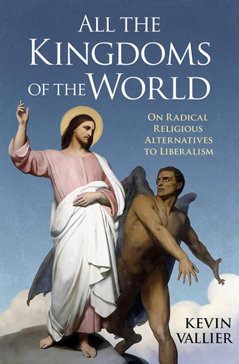 Cover of All the Kingdoms of the World: On Radical Religious Alternatives to Liberalism by Kevin Vallier (Courtesy of www.kevinvallier.com)