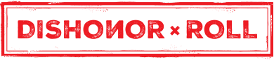 DisHonorRoll is made possible through a grant from the Media Consortium. DisHonorRoll is made possible through a grant from the Media Consortium.