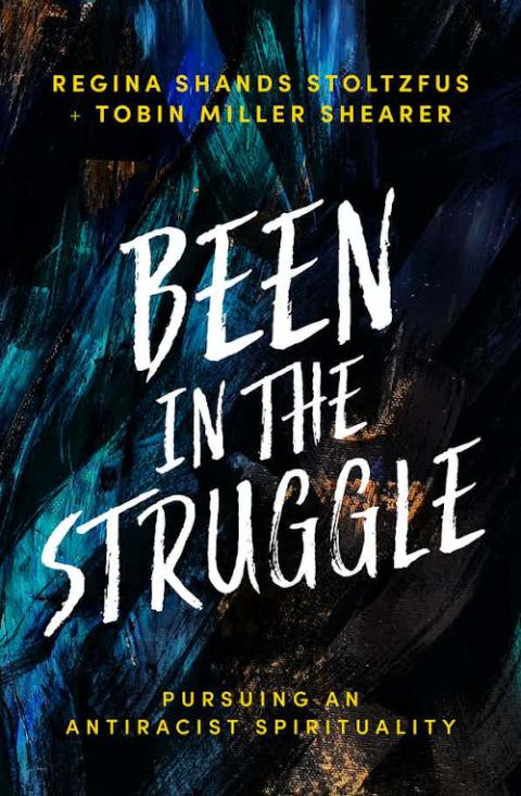 "Been in the Struggle: Pursuing an Antiracist Spirituality," co-authored by Regina Shands Stoltzfus and Tobin Miller Shearer. (Courtesy of Menno Media)