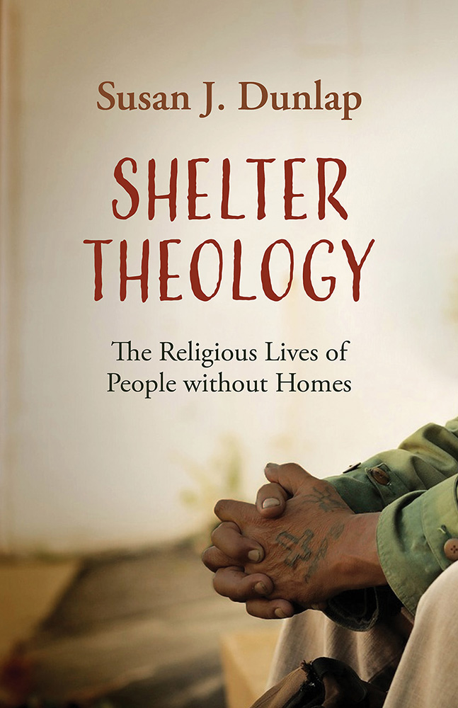 Shelter Theology: The Religious Lives of People without Homes Shelter Theology: The Religious Lives of People without Homes